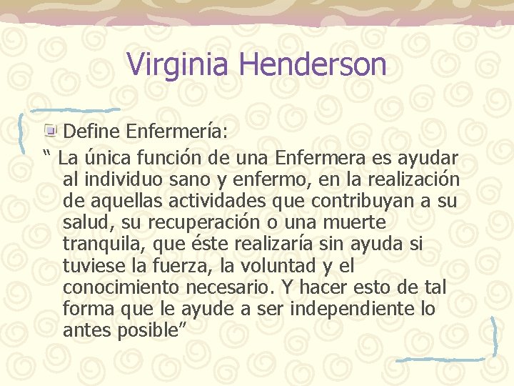 Virginia Henderson Define Enfermería: “ La única función de una Enfermera es ayudar al