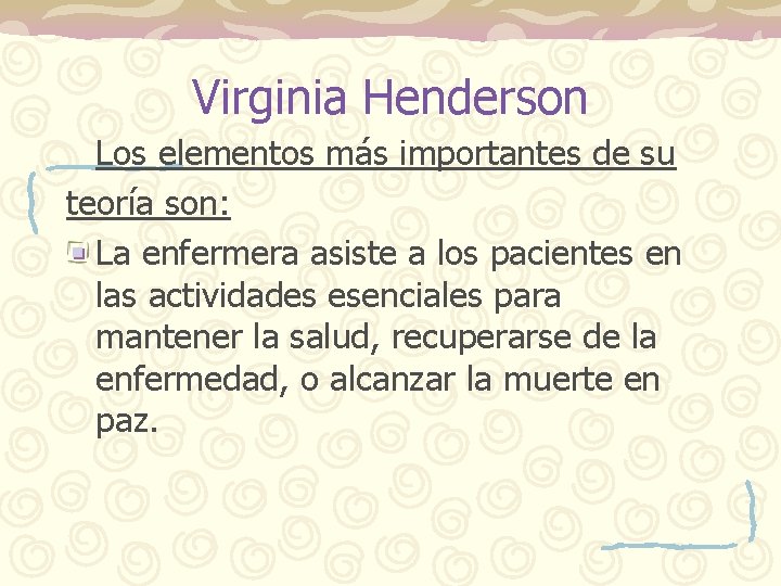 Virginia Henderson Los elementos más importantes de su teoría son: La enfermera asiste a