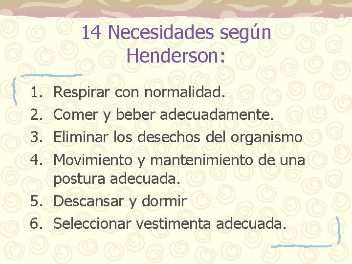 14 Necesidades según Henderson: 1. 2. 3. 4. Respirar con normalidad. Comer y beber