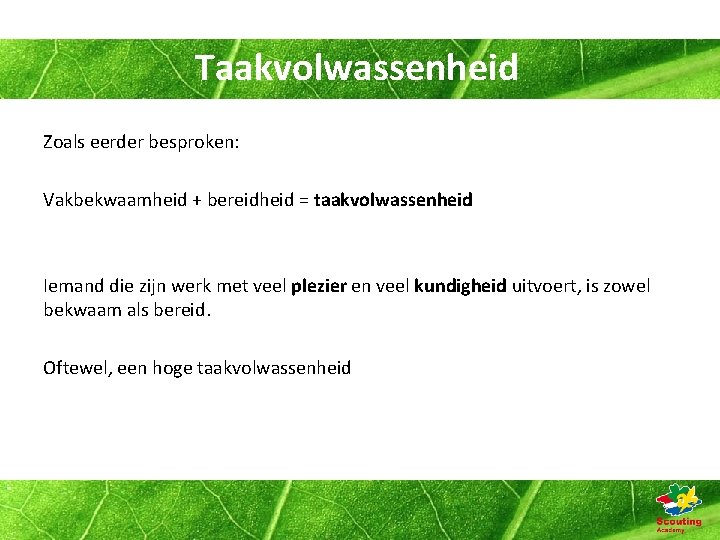 Taakvolwassenheid Zoals eerder besproken: Vakbekwaamheid + bereidheid = taakvolwassenheid Iemand die zijn werk met