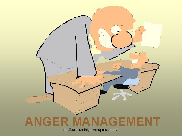 ANGER MANAGEMENT http: //suratiundhiyu. wordpress. com/ ANGER MANAGEMENT http: //suratiundhiyu. wordpress. com/