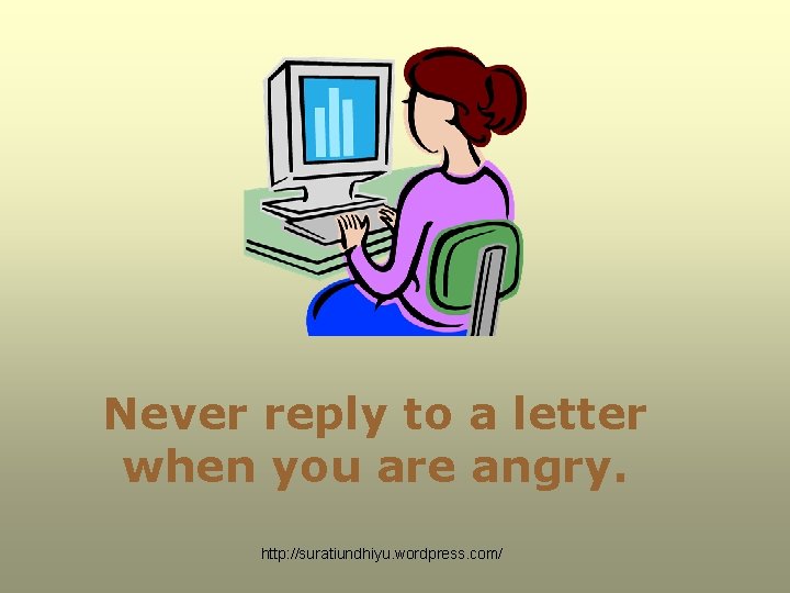 Never reply to a letter when you are angry. http: //suratiundhiyu. wordpress. com/ Never reply to a letter when you are angry. http: //suratiundhiyu. wordpress. com/