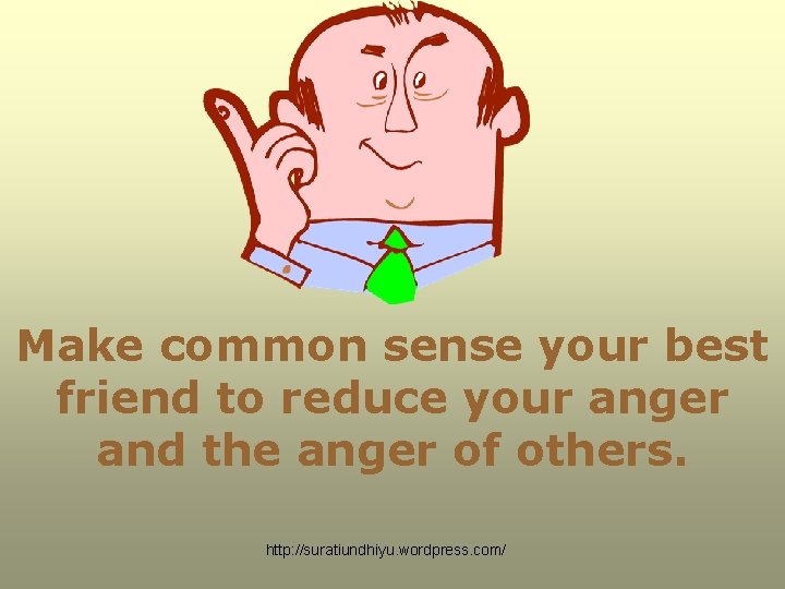 Make common sense your best friend to reduce your anger and the anger of Make common sense your best friend to reduce your anger and the anger of