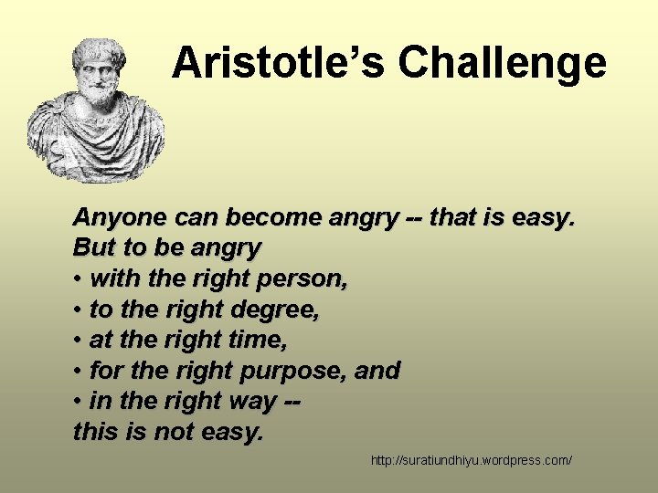 Aristotle’s Challenge Anyone can become angry -- that is easy. But to be angry Aristotle’s Challenge Anyone can become angry -- that is easy. But to be angry