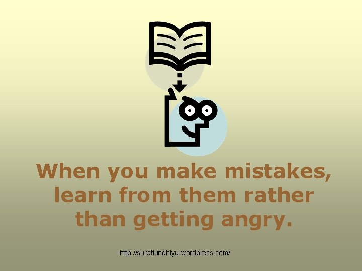 When you make mistakes, learn from them rather than getting angry. http: //suratiundhiyu. wordpress. When you make mistakes, learn from them rather than getting angry. http: //suratiundhiyu. wordpress.