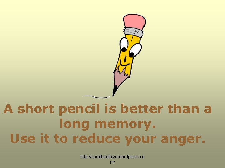 A short pencil is better than a long memory. Use it to reduce your A short pencil is better than a long memory. Use it to reduce your