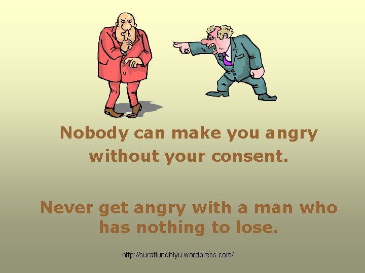 Nobody can make you angry without your consent. Never get angry with a man Nobody can make you angry without your consent. Never get angry with a man