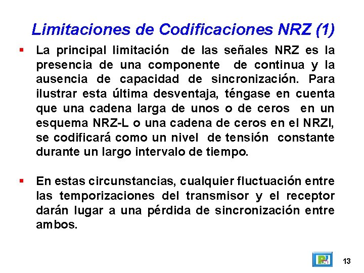 Limitaciones de Codificaciones NRZ (1) La principal limitación de las señales NRZ es la Limitaciones de Codificaciones NRZ (1) La principal limitación de las señales NRZ es la