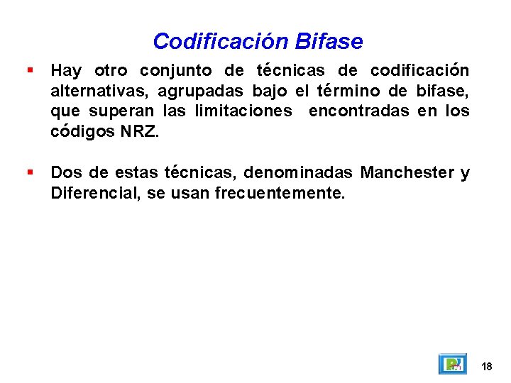 Codificación Bifase Hay otro conjunto de técnicas de codificación alternativas, agrupadas bajo el término Codificación Bifase Hay otro conjunto de técnicas de codificación alternativas, agrupadas bajo el término