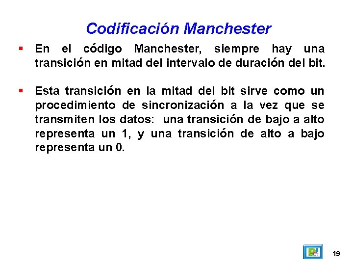 Codificación Manchester En el código Manchester, siempre hay una transición en mitad del intervalo Codificación Manchester En el código Manchester, siempre hay una transición en mitad del intervalo