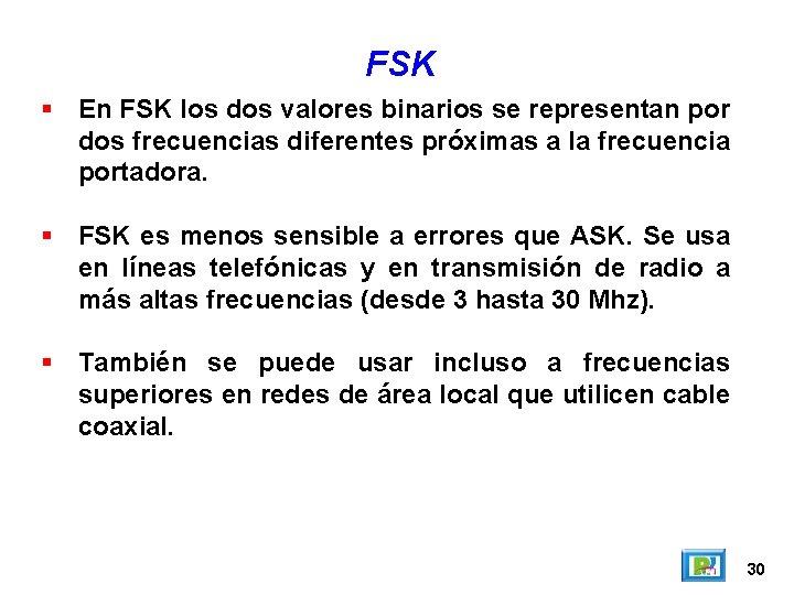 FSK En FSK los dos valores binarios se representan por dos frecuencias diferentes próximas FSK En FSK los dos valores binarios se representan por dos frecuencias diferentes próximas