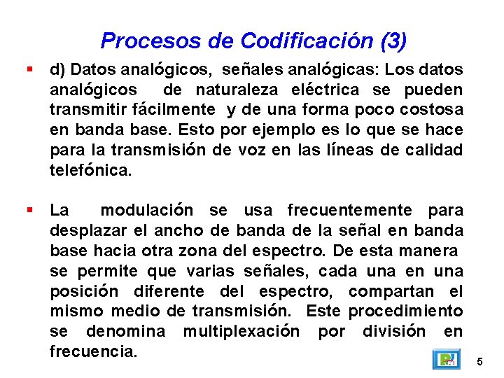 Procesos de Codificación (3) d) Datos analógicos, señales analógicas: Los datos analógicos de naturaleza Procesos de Codificación (3) d) Datos analógicos, señales analógicas: Los datos analógicos de naturaleza