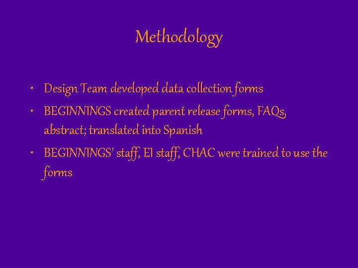 Methodology • Design Team developed data collection forms • BEGINNINGS created parent release forms,