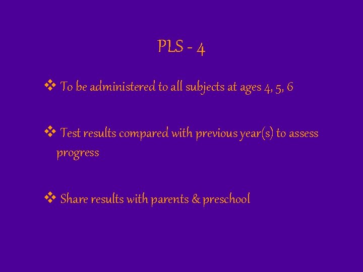 PLS - 4 v To be administered to all subjects at ages 4, 5,