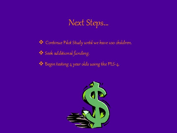 Next Steps… v Continue Pilot Study until we have 100 children. v Seek additional
