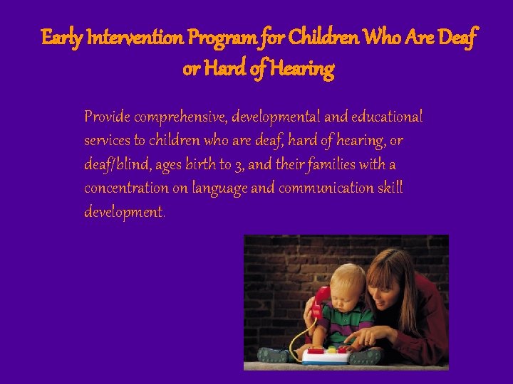 Early Intervention Program for Children Who Are Deaf or Hard of Hearing Provide comprehensive,