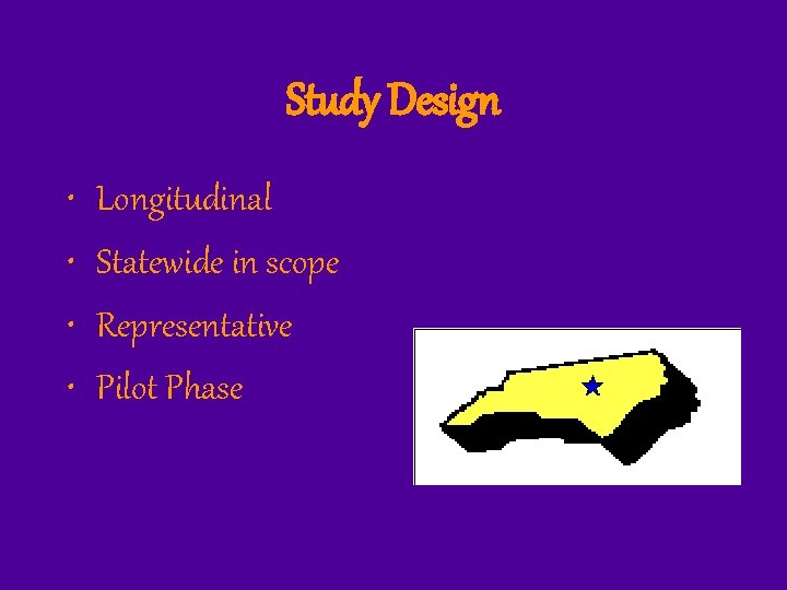 Study Design • • Longitudinal Statewide in scope Representative Pilot Phase 