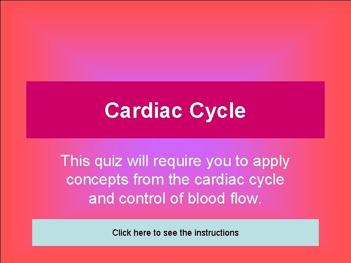 Cardiac Cycle This quiz will require you to apply concepts from the cardiac cycle