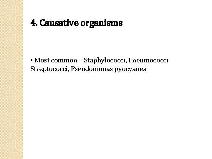 4. Causative organisms • Most common – Staphylococci, Pneumococci, Streptococci, Pseudomonas pyocyanea 