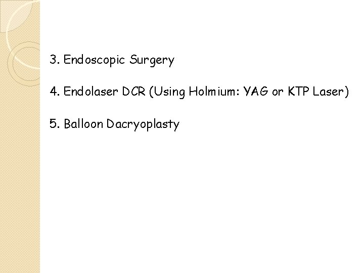 3. Endoscopic Surgery 4. Endolaser DCR (Using Holmium: YAG or KTP Laser) 5. Balloon