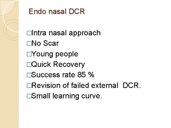 Endo nasal DCR �Intra nasal approach �No Scar �Young people �Quick Recovery �Success rate