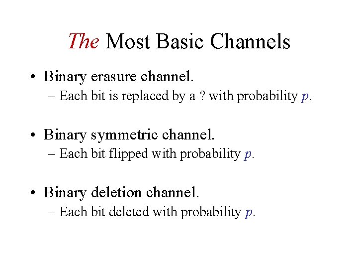 The Most Basic Channels • Binary erasure channel. – Each bit is replaced by