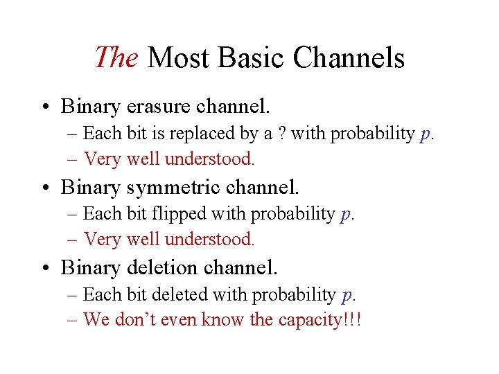 The Most Basic Channels • Binary erasure channel. – Each bit is replaced by