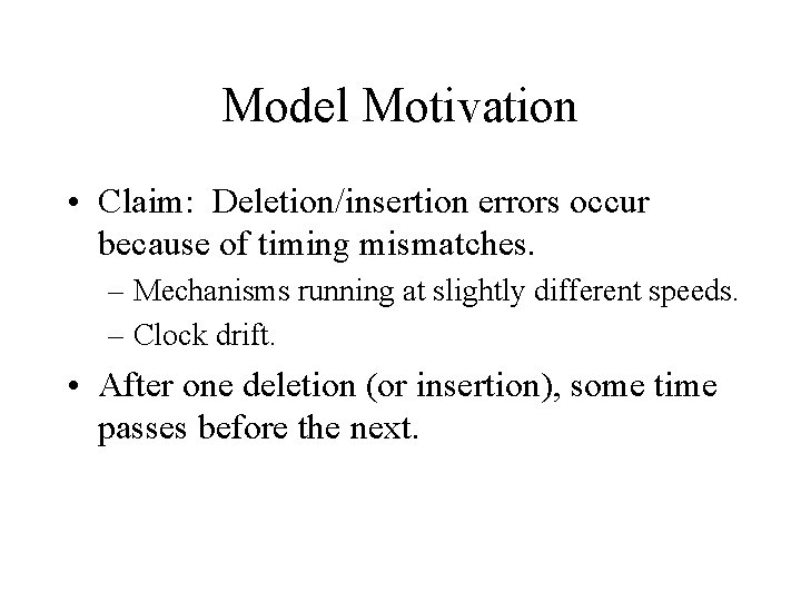 Model Motivation • Claim: Deletion/insertion errors occur because of timing mismatches. – Mechanisms running