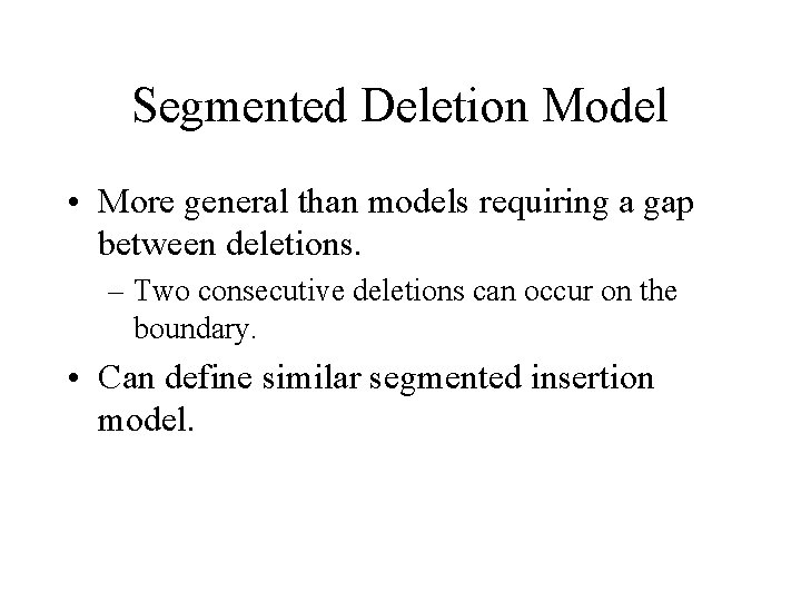 Segmented Deletion Model • More general than models requiring a gap between deletions. –