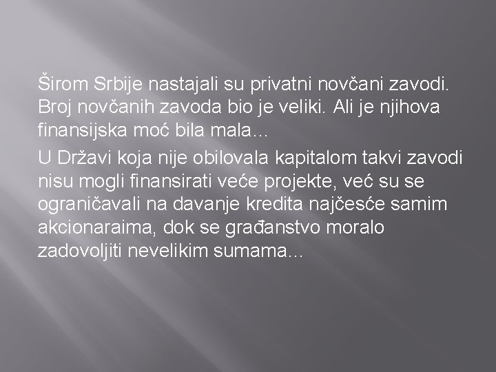 Širom Srbije nastajali su privatni novčani zavodi. Broj novčanih zavoda bio je veliki. Ali