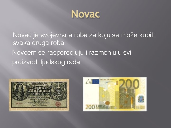 Novac je svojevrsna roba za koju se može kupiti svaka druga roba. Novcem se