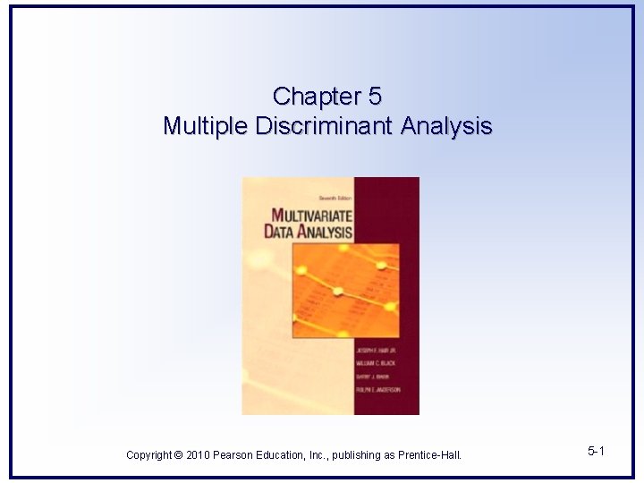 Chapter 5 Multiple Discriminant Analysis Copyright © 2010 Pearson Education, Inc. , publishing as