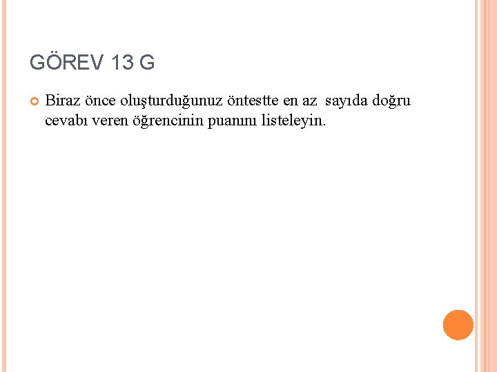 GÖREV 13 G Biraz önce oluşturduğunuz öntestte en az sayıda doğru cevabı veren öğrencinin