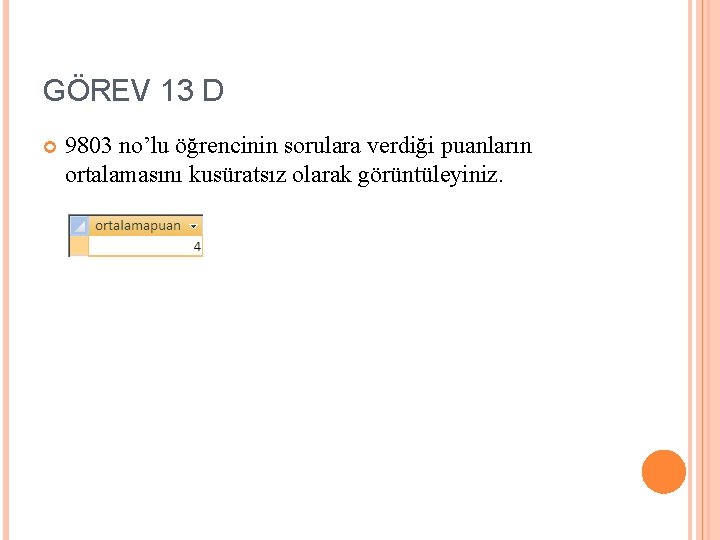 GÖREV 13 D 9803 no’lu öğrencinin sorulara verdiği puanların ortalamasını kusüratsız olarak görüntüleyiniz. 