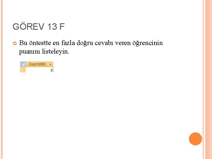 GÖREV 13 F Bu öntestte en fazla doğru cevabı veren öğrencinin puanını listeleyin. 