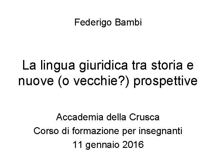 Federigo Bambi La lingua giuridica tra storia e nuove (o vecchie? ) prospettive Accademia