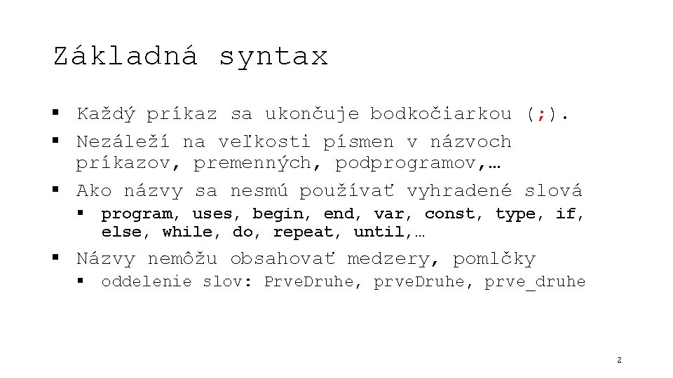 Základná syntax § Každý príkaz sa ukončuje bodkočiarkou (; ). § Nezáleží na veľkosti