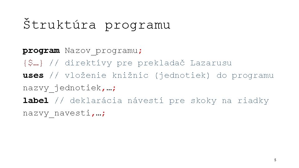 Štruktúra programu program Nazov_programu; {$…} // direktívy prekladač Lazarusu uses // vloženie knižníc (jednotiek)