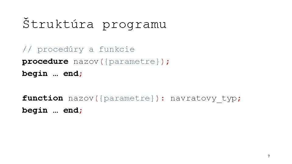 Štruktúra programu // procedúry a funkcie procedure nazov({parametre}); begin … end; function nazov({parametre}): navratovy_typ;