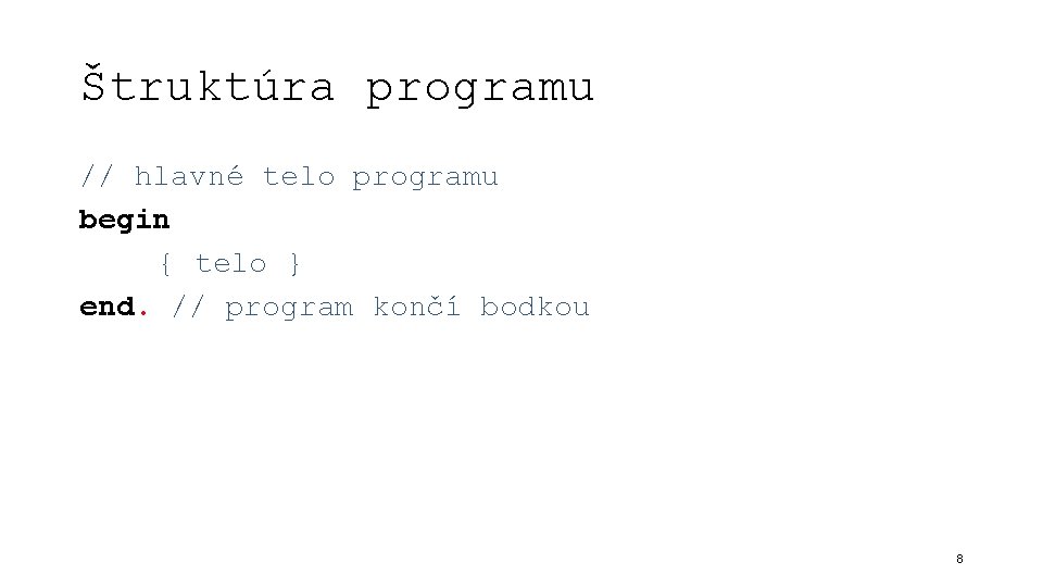 Štruktúra programu // hlavné telo programu begin { telo } end. // program končí