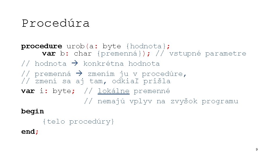 Procedúra procedure urob(a: byte {hodnota}; var b: char {premenná}); // vstupné parametre // hodnota