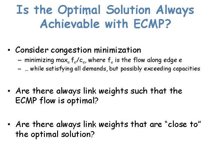Is the Optimal Solution Always Achievable with ECMP? • Consider congestion minimization – minimizing