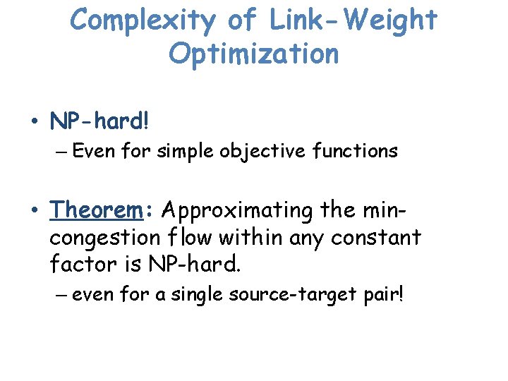 Complexity of Link-Weight Optimization • NP-hard! – Even for simple objective functions • Theorem: