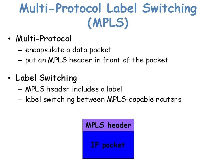 Multi-Protocol Label Switching (MPLS) • Multi-Protocol – encapsulate a data packet – put an