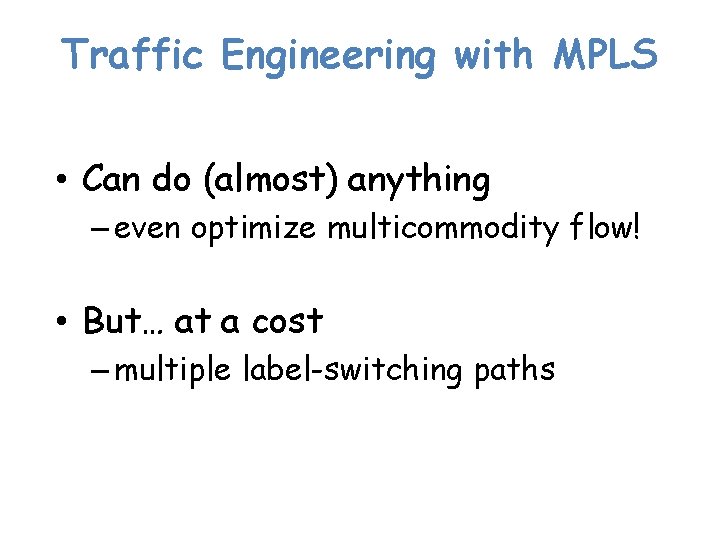 Traffic Engineering with MPLS • Can do (almost) anything – even optimize multicommodity flow!