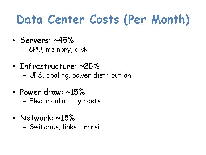 Data Center Costs (Per Month) • Servers: ~45% – CPU, memory, disk • Infrastructure: