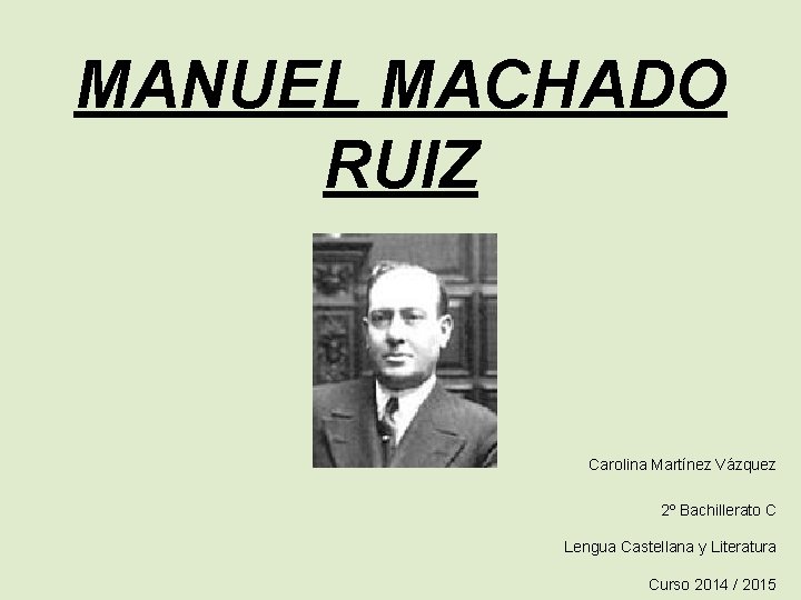 MANUEL MACHADO RUIZ Carolina Martínez Vázquez 2º Bachillerato C Lengua Castellana y Literatura Curso