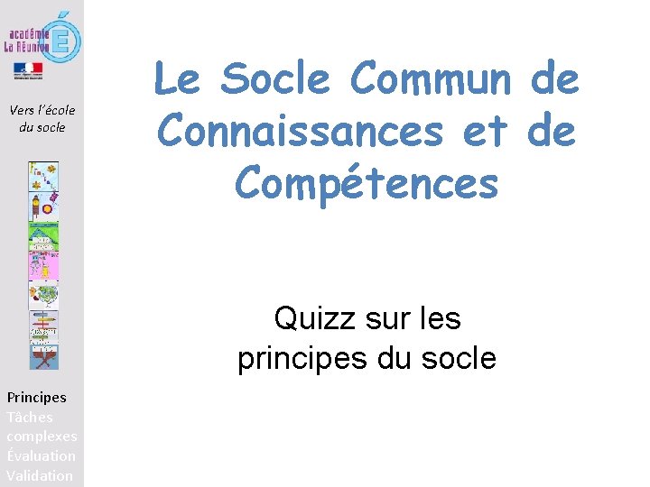 Vers l’école du socle Le Socle Commun de Connaissances et de Compétences Quizz sur