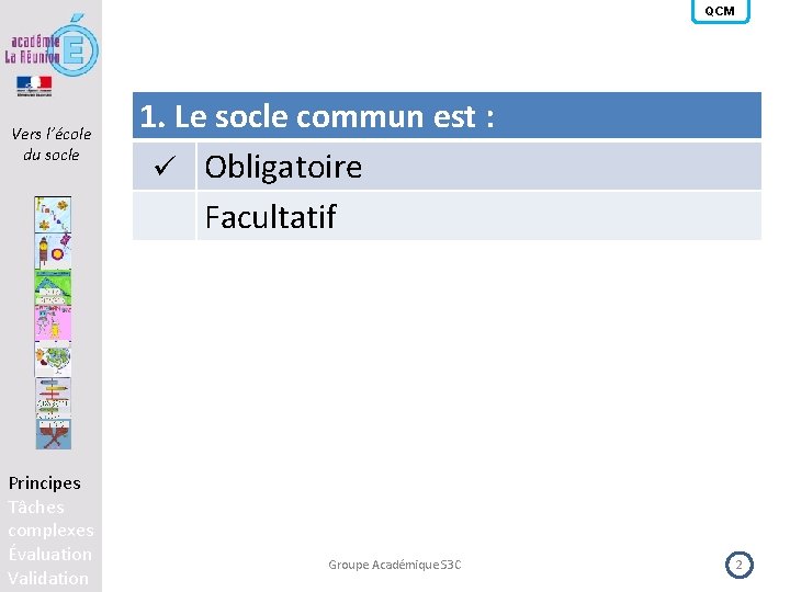 QCM Vers l’école du socle Principes Tâches complexes Évaluation Validation 1. Le socle commun