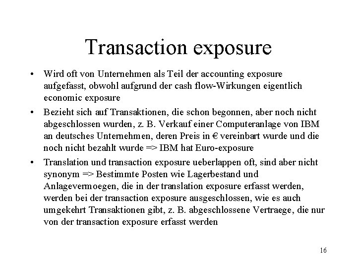 Transaction exposure • Wird oft von Unternehmen als Teil der accounting exposure aufgefasst, obwohl